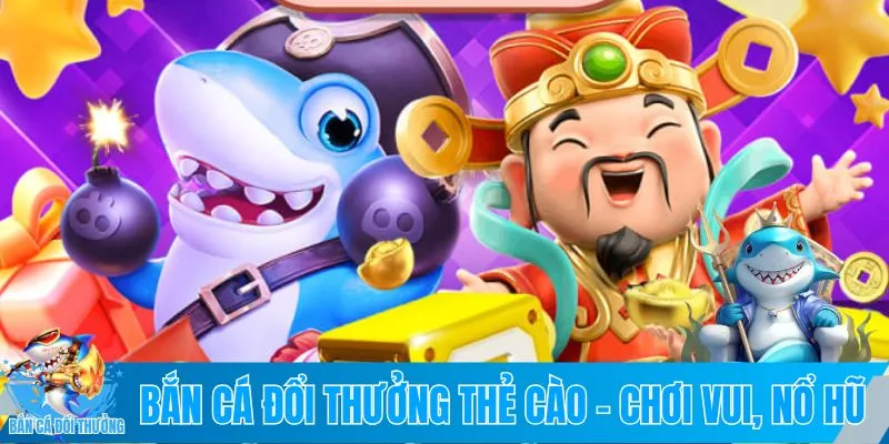 Bắn cá đổi thưởng thẻ cào