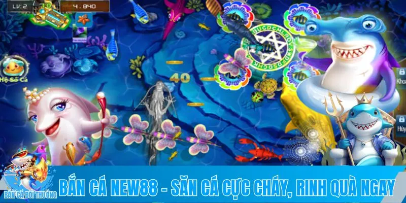 Bắn cá NEW88 – Săn cá cực cháy, rinh quà cực khủng