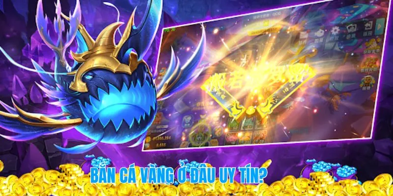 Bắn Cá Vàng ở đâu uy tín? – bancadoithuong.art gọi tên