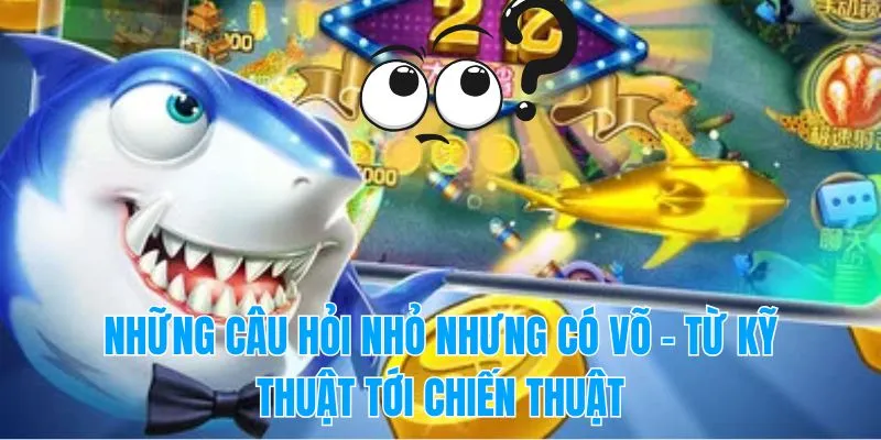 Những câu hỏi nhỏ nhưng có võ – từ kỹ thuật tới chiến thuật