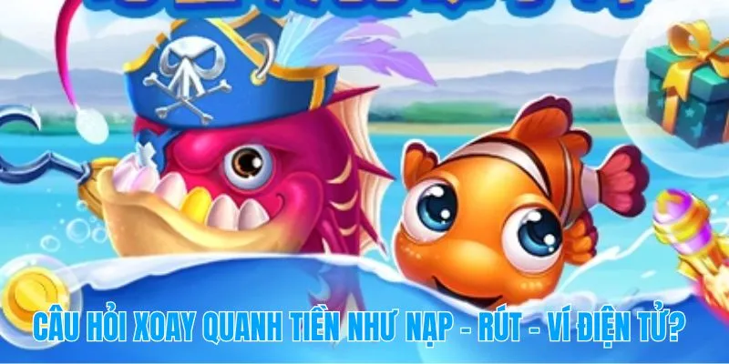Câu hỏi xoay quanh tiền như nạp – rút – ví điện tử?