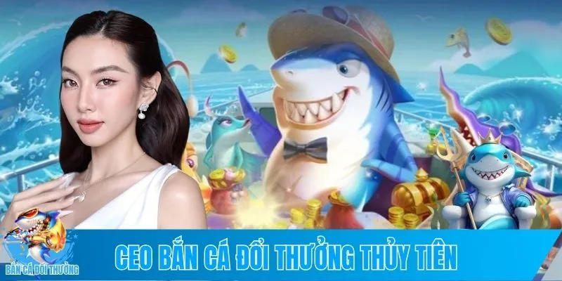 Ceo bắn cá đổi thưởng