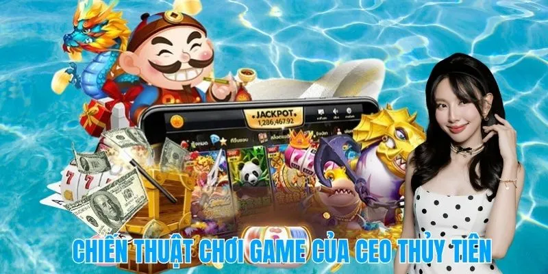 Chiến thuật chơi game của CEO Thủy Tiên – Không ngờ mà cực kỳ hiệu quả