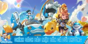 Chính sách bảo mật bắn cá đổi thưởng