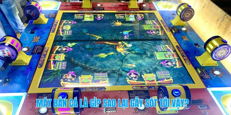 Máy bắn cá là gì? Sao lại gây sốt tới vậy?