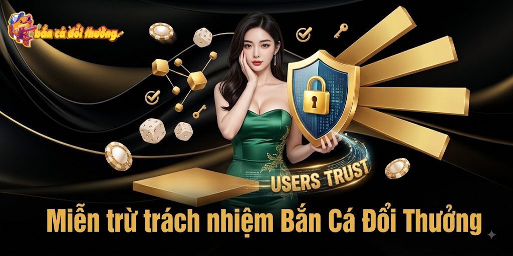 Miễn Trừ Trách Nhiệm Bắn Cá Đổi Thưởng - Hành Lang Pháp Lý Công Bằng Và Minh Bạch