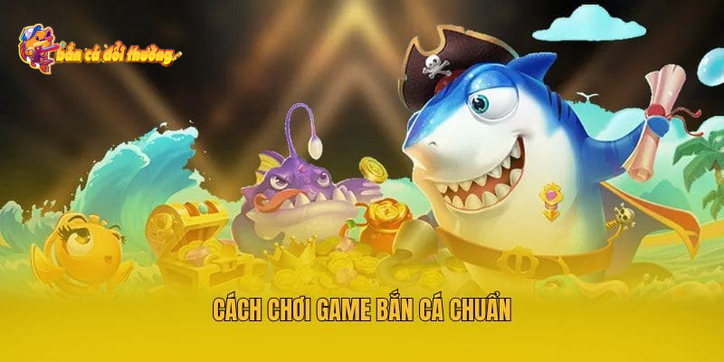 Thủ thuật bắn cá và những mẹo gia tăng tỷ lệ thắng thần tốc